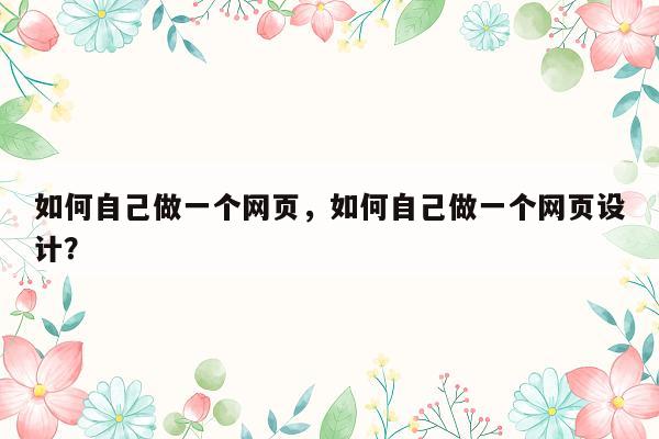 如何自己做一个网页，如何自己做一个网页设计？