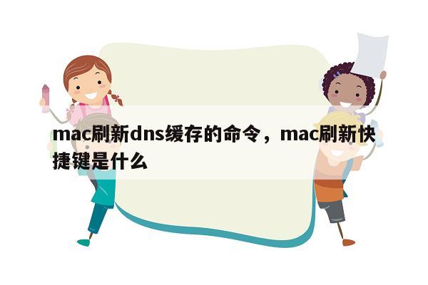 mac刷新dns缓存的命令，mac刷新快捷键是什么