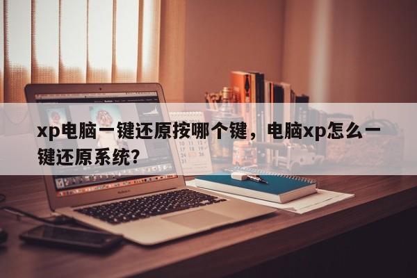 xp电脑一键还原按哪个键，电脑xp怎么一键还原系统？