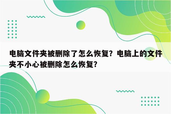 电脑文件夹被删除了怎么恢复？电脑上的文件夹不小心被删除怎么恢复？