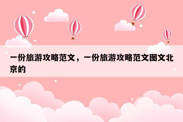 一份旅游攻略范文，一份旅游攻略范文图文北京的