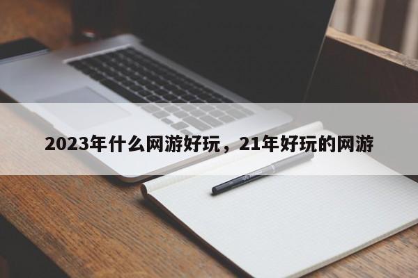 2023年什么网游好玩，21年好玩的网游