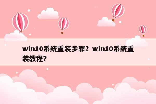 win10系统重装步骤？win10系统重装教程？