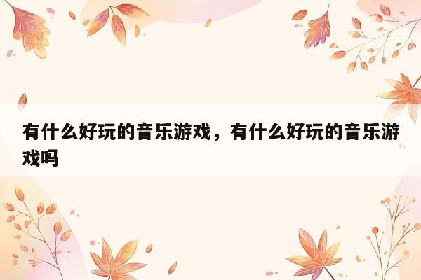 有什么好玩的音乐游戏，有什么好玩的音乐游戏吗