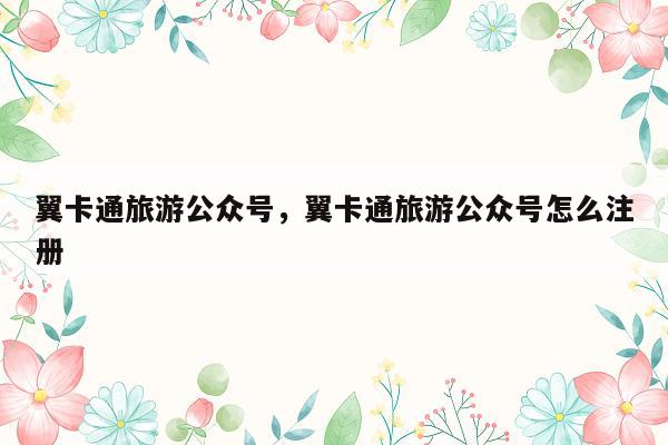 翼卡通旅游公众号，翼卡通旅游公众号怎么注册