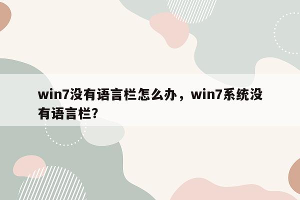 win7没有语言栏怎么办，win7系统没有语言栏？