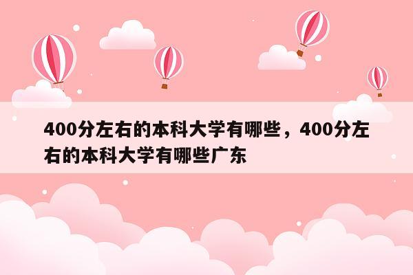 400分左右的本科大学有哪些，400分左右的本科大学有哪些广东