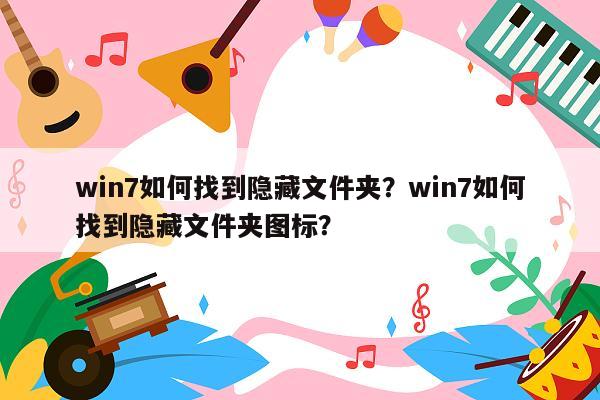 win7如何找到隐藏文件夹？win7如何找到隐藏文件夹图标？