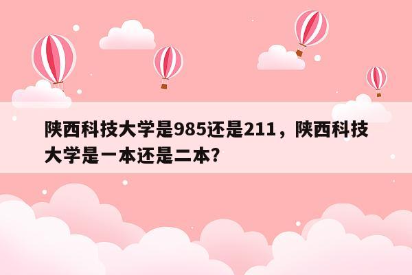 陕西科技大学是985还是211，陕西科技大学是一本还是二本？