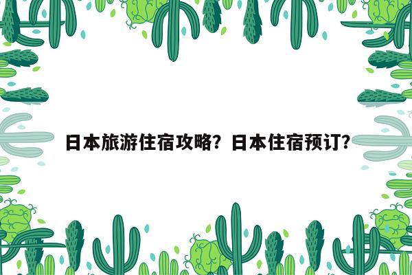 日本旅游住宿攻略？日本住宿预订？