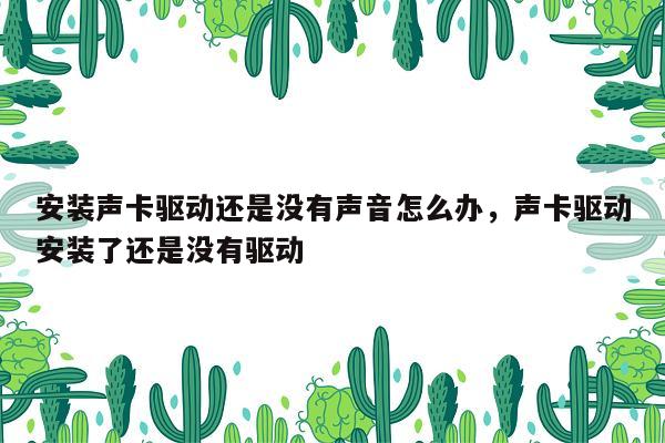 安装声卡驱动还是没有声音怎么办，声卡驱动安装了还是没有驱动