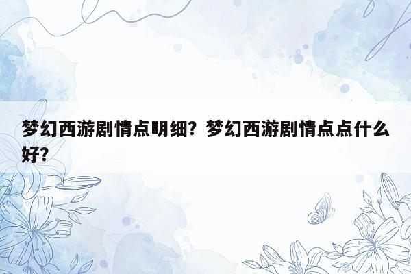 梦幻西游剧情点明细？梦幻西游剧情点点什么好？