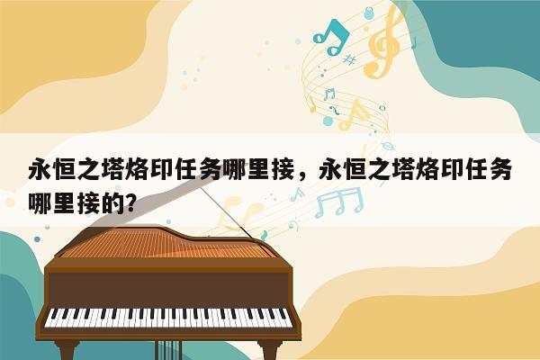 永恒之塔烙印任务哪里接，永恒之塔烙印任务哪里接的？