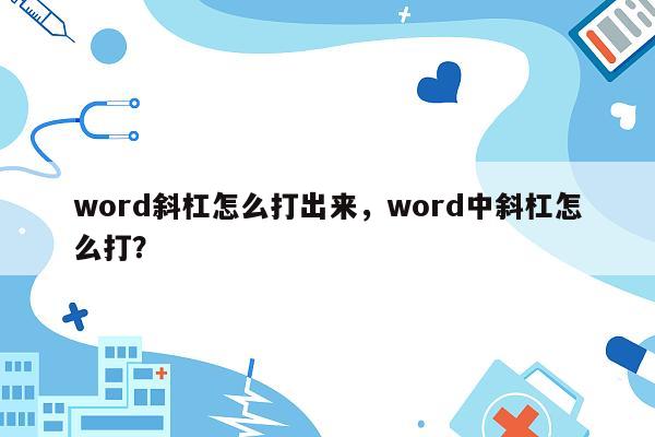 word斜杠怎么打出来，word中斜杠怎么打？