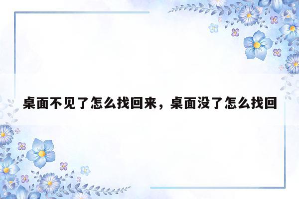 桌面不见了怎么找回来，桌面没了怎么找回