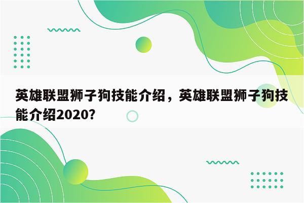 英雄联盟狮子狗技能介绍，英雄联盟狮子狗技能介绍2020？