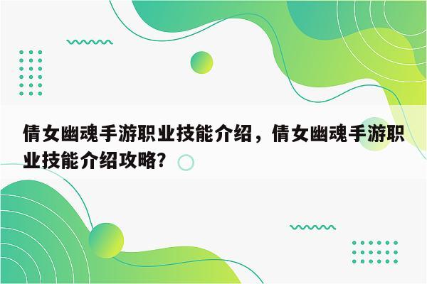 倩女幽魂手游职业技能介绍，倩女幽魂手游职业技能介绍攻略？