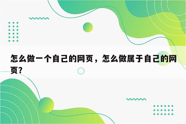 怎么做一个自己的网页，怎么做属于自己的网页？