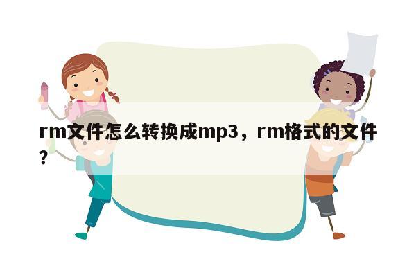 rm文件怎么转换成mp3，rm格式的文件？