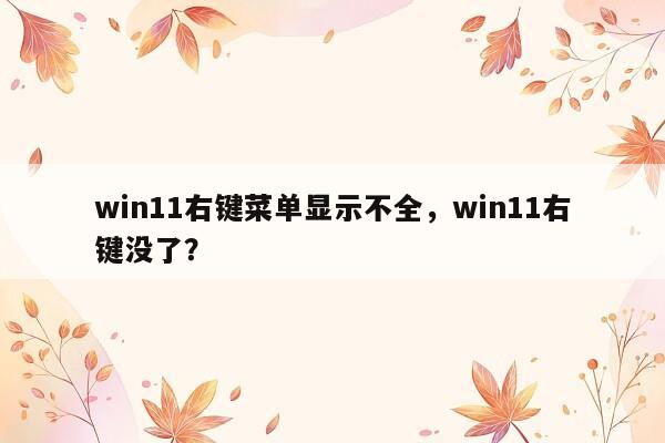 win11右键菜单显示不全，win11右键没了？