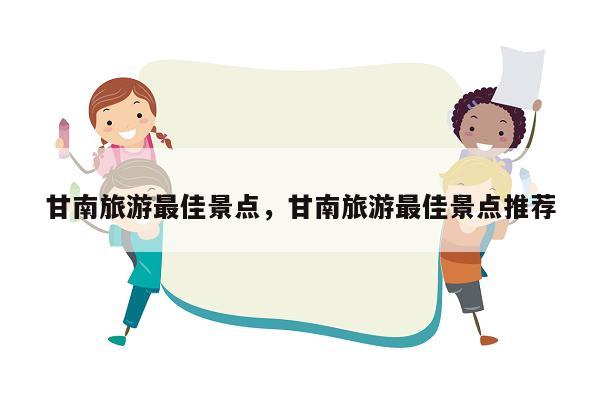 甘南旅游最佳景点，甘南旅游最佳景点推荐