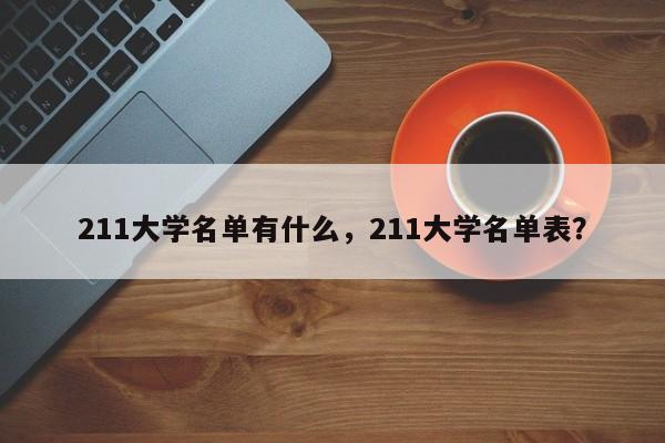 211大学名单有什么，211大学名单表？