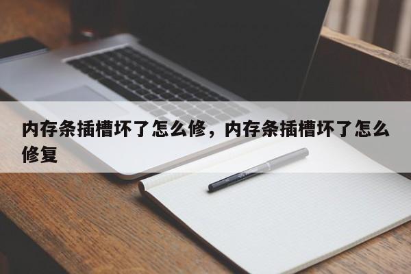 内存条插槽坏了怎么修，内存条插槽坏了怎么修复