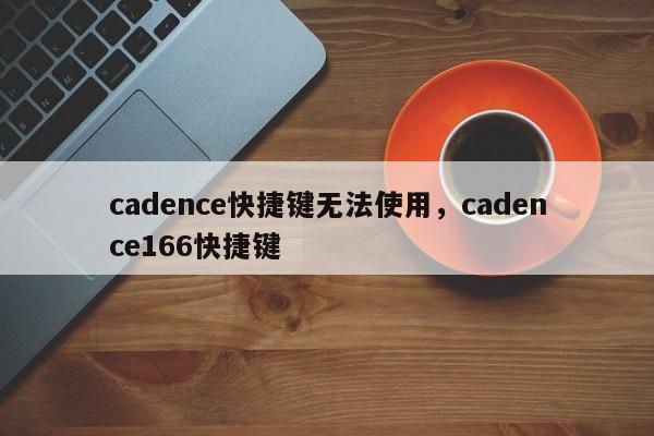 cadence快捷键无法使用，cadence166快捷键