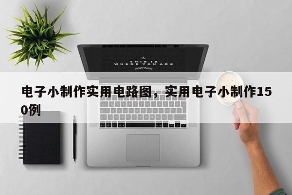 电子小制作实用电路图，实用电子小制作150例