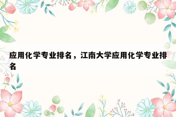 应用化学专业排名，江南大学应用化学专业排名