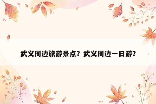 武义周边旅游景点？武义周边一日游？