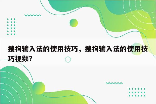 搜狗输入法的使用技巧，搜狗输入法的使用技巧视频？