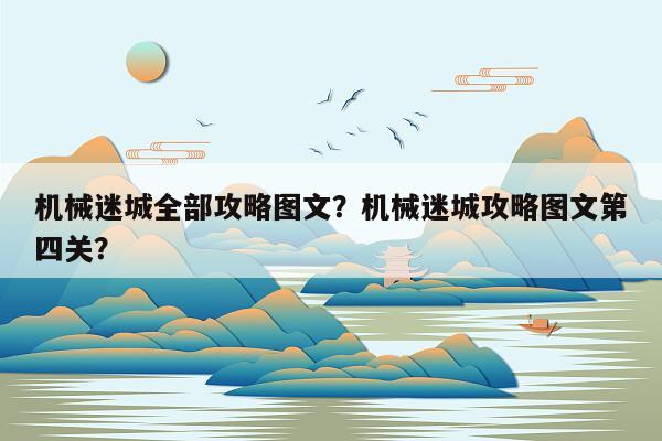 机械迷城全部攻略图文？机械迷城攻略图文第四关？