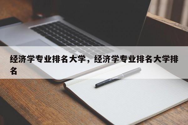 经济学专业排名大学，经济学专业排名大学排名