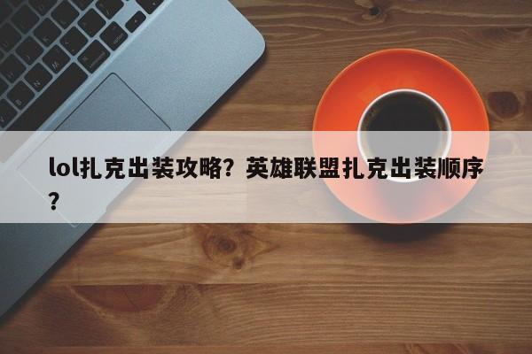 lol扎克出装攻略？英雄联盟扎克出装顺序？