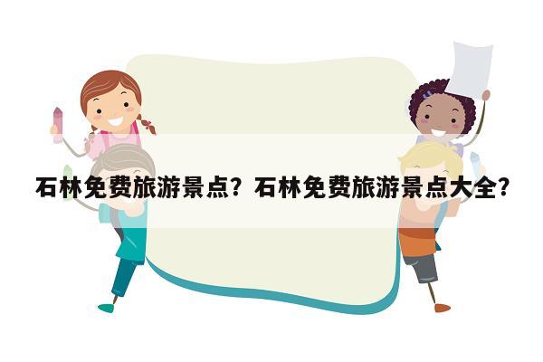 石林免费旅游景点？石林免费旅游景点大全？