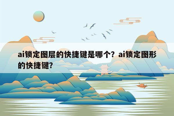 ai锁定图层的快捷键是哪个？ai锁定图形的快捷键？