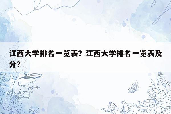 江西大学排名一览表？江西大学排名一览表及分？