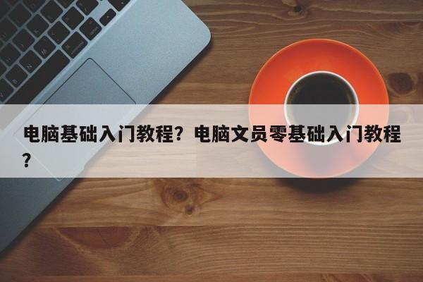 电脑基础入门教程？电脑文员零基础入门教程？