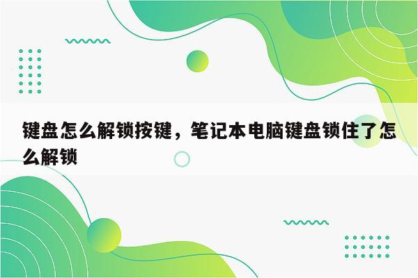 键盘怎么解锁按键，笔记本电脑键盘锁住了怎么解锁