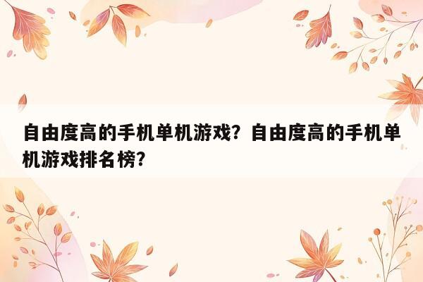 自由度高的手机单机游戏？自由度高的手机单机游戏排名榜？