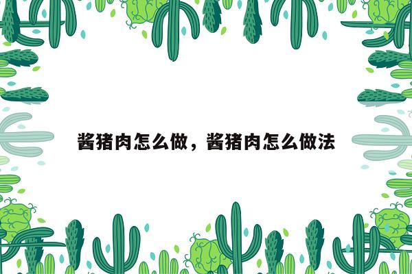 酱猪肉怎么做，酱猪肉怎么做法