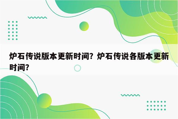 炉石传说版本更新时间？炉石传说各版本更新时间？