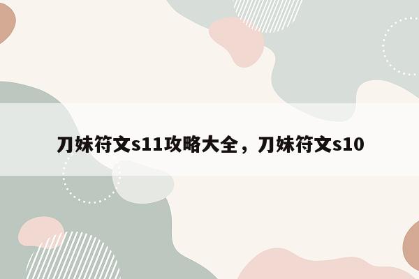 刀妹符文s11攻略大全，刀妹符文s10