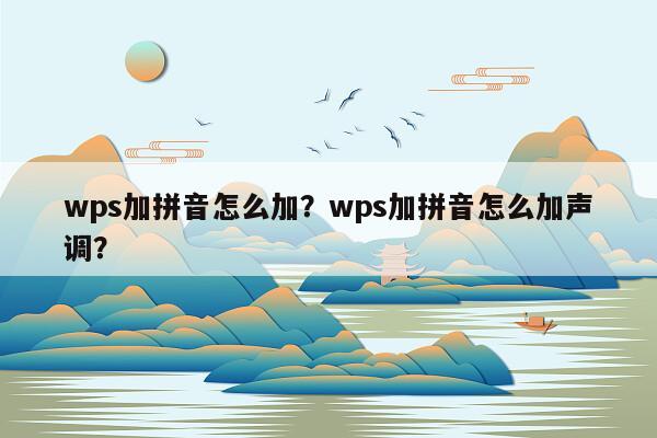 wps加拼音怎么加？wps加拼音怎么加声调？