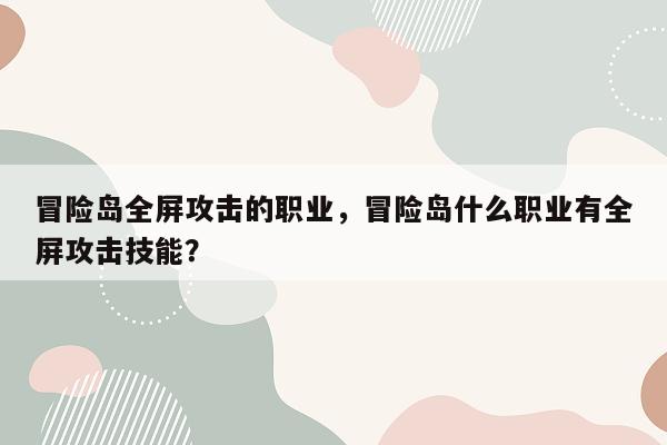 冒险岛全屏攻击的职业，冒险岛什么职业有全屏攻击技能？