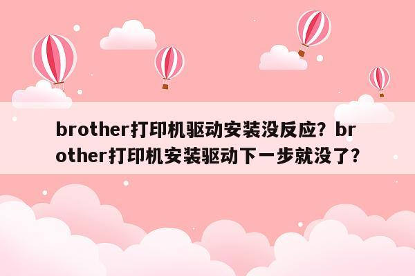 brother打印机驱动安装没反应？brother打印机安装驱动下一步就没了？