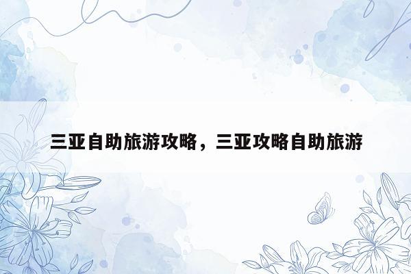 三亚自助旅游攻略，三亚攻略自助旅游