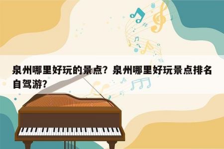 泉州哪里好玩的景点？泉州哪里好玩景点排名自驾游？