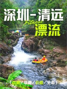 深圳清远漂流一日游，深圳清远漂流一日游要多少钱